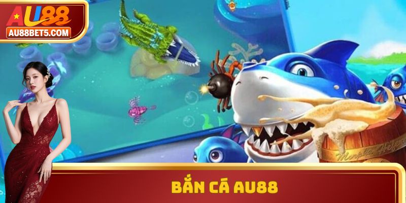 Bắn Cá AU88 - Chinh Phục Thế Giới Đại Dương Nổi Tiếng 2025
