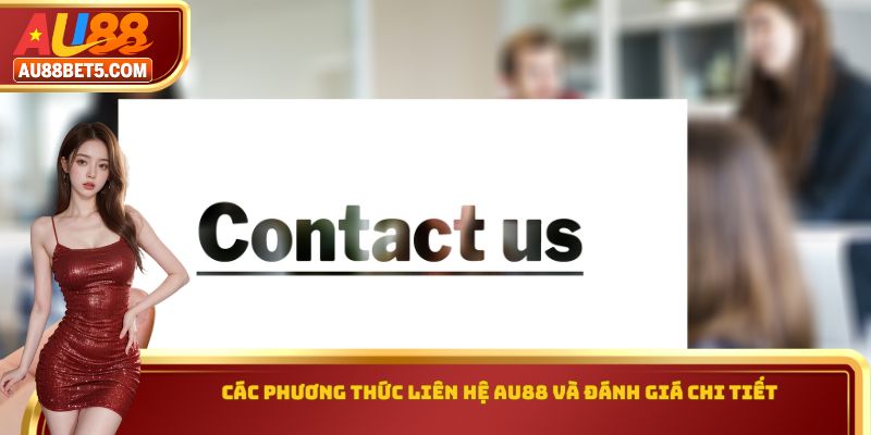 Các phương thức liên hệ AU88 và đánh giá chi tiết
