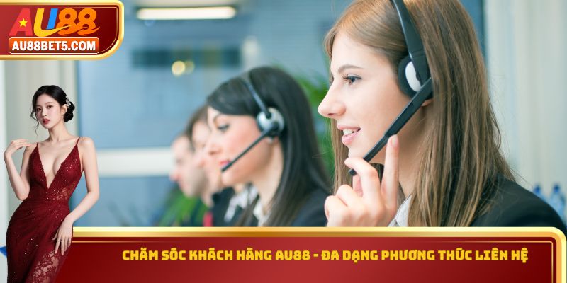 Chăm Sóc Khách Hàng AU88 - Đa Dạng Phương Thức Liên Hệ