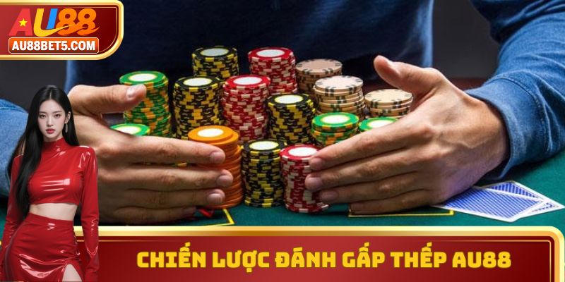 Chiến Lược Đánh Gấp Thếp AU88 - Tăng Tối Đa Tỷ Lệ Thắng
