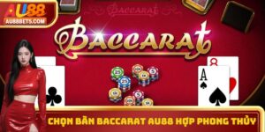 Chọn Bàn Baccarat AU88 Hợp Phong Thủy Dễ Hiểu Cho AE