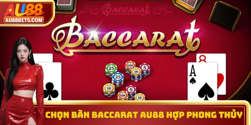 Chọn Bàn Baccarat AU88 Hợp Phong Thủy Dễ Hiểu Cho AE