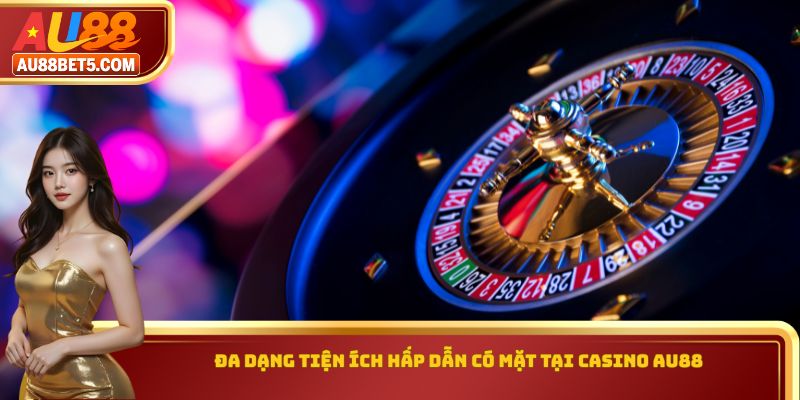 Đa dạng tiện ích hấp dẫn có mặt tại Casino AU88