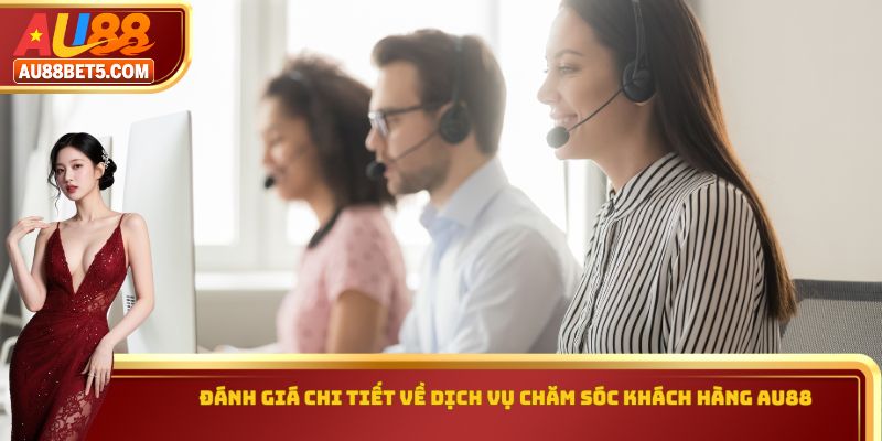 Đánh giá chi tiết về dịch vụ chăm sóc khách hàng AU88
