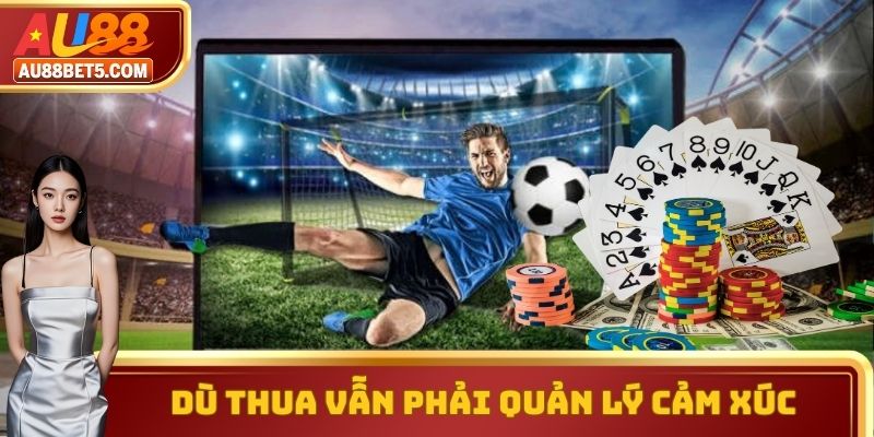 Dù thua vẫn phải quản lý cảm xúc thêm bình tĩnh