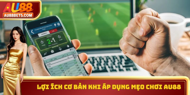 Lợi ích cơ bản khi áp dụng mẹo chơi AU88