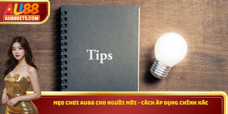 Mẹo Chơi AU88 Cho Người Mới - Cách Áp Dụng Chính Xác