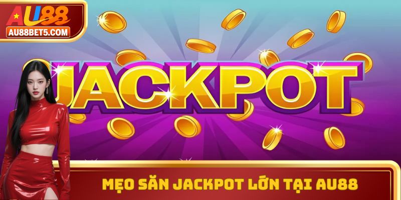Mẹo Săn Jackpot Lớn Tại AU88 Cho Cộng Đồng Thành Viên Mới