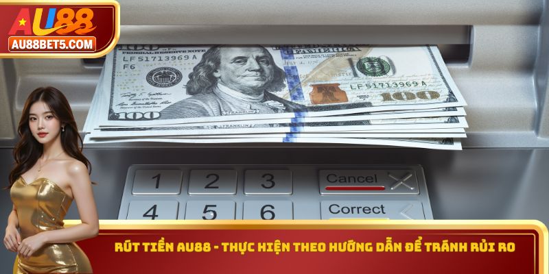 Rút Tiền AU88 - Thực Hiện Theo Hướng Dẫn Để Tránh Rủi Ro