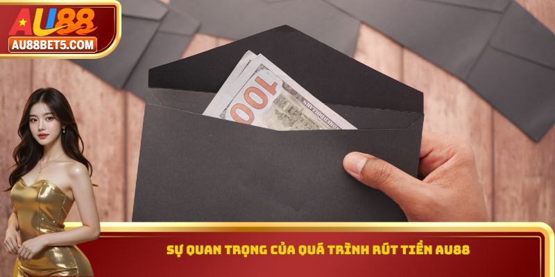 Sự quan trọng của quá trình rút tiền AU88