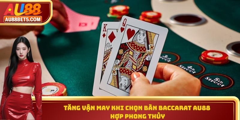 Tăng vận may khi chọn bàn Baccarat AU88 hợp phong thủy