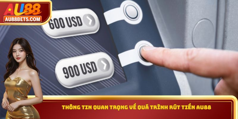 Thông tin quan trọng về quá trình rút tiền AU88